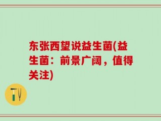 东张西望说益生菌(益生菌：前景广阔，值得关注)