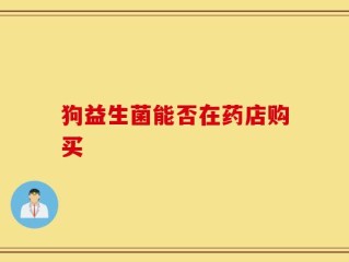 狗益生菌能否在药店购买