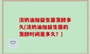淡奶油加益生菌发酵多久(淡奶油加益生菌的发酵时间是多久？)