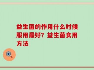 益生菌的作用什么时候服用最好？益生菌食用方法