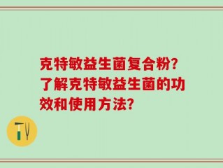 克特敏益生菌复合粉？了解克特敏益生菌的功效和使用方法？