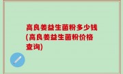 高良姜益生菌粉多少钱(高良姜益生菌粉价格查询)