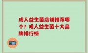 成人益生菌店铺推荐哪个？成人益生菌十大品牌排行榜