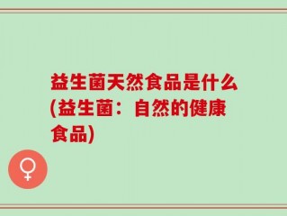 益生菌天然食品是什么(益生菌：自然的健康食品)