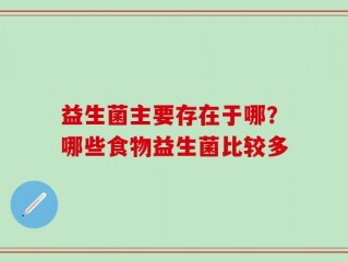 益生菌主要存在于哪？哪些食物益生菌比较多