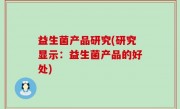 益生菌产品研究(研究显示：益生菌产品的好处)