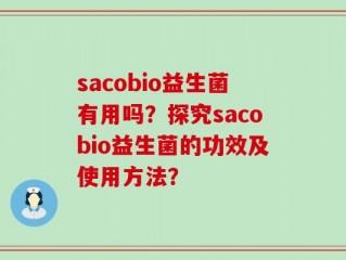 sacobio益生菌有用吗？探究sacobio益生菌的功效及使用方法？