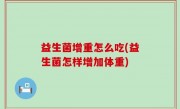 益生菌增重怎么吃(益生菌怎样增加体重)
