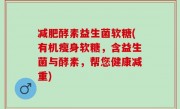 减肥酵素益生菌软糖(有机瘦身软糖，含益生菌与酵素，帮您健康减重)