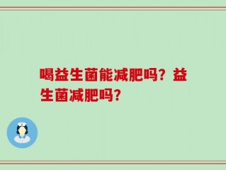 喝益生菌能减肥吗？益生菌减肥吗？