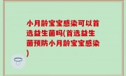 小月龄宝宝感染可以首选益生菌吗(首选益生菌预防小月龄宝宝感染)