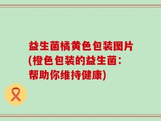 益生菌橘黄色包装图片(橙色包装的益生菌：帮助你维持健康)