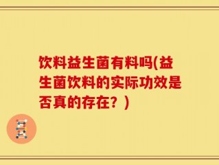 饮料益生菌有料吗(益生菌饮料的实际功效是否真的存在？)