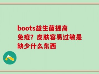boots益生菌提高免疫？皮肤容易过敏是缺少什么东西