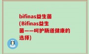 bifinas益生菌(Bifinas益生菌——呵护肠道健康的选择)