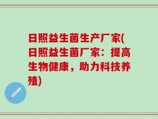 日照益生菌生产厂家(日照益生菌厂家：提高生物健康，助力科技养殖)