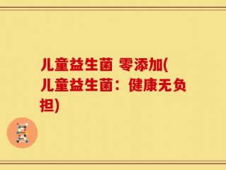 儿童益生菌 零添加(儿童益生菌：健康无负担)