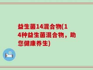 益生菌14混合物(14种益生菌混合物，助您健康养生)