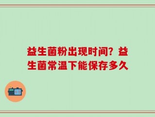 益生菌粉出现时间？益生菌常温下能保存多久