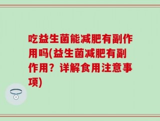吃益生菌能减肥有副作用吗(益生菌减肥有副作用？详解食用注意事项)