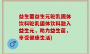 益生菌益生元驼乳固体饮料驼乳固体饮料融入益生元，助力益生菌，享受健康生活)