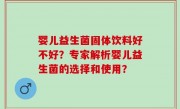 婴儿益生菌固体饮料好不好？专家解析婴儿益生菌的选择和使用？