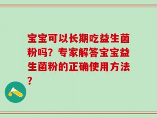 宝宝可以长期吃益生菌粉吗？专家解答宝宝益生菌粉的正确使用方法？