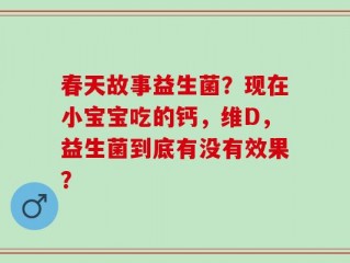 春天故事益生菌？现在小宝宝吃的钙，维D，益生菌到底有没有效果？