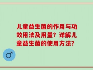 儿童益生菌的作用与功效用法及用量？详解儿童益生菌的使用方法？