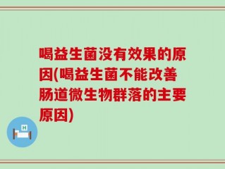 喝益生菌没有效果的原因(喝益生菌不能改善肠道微生物群落的主要原因)