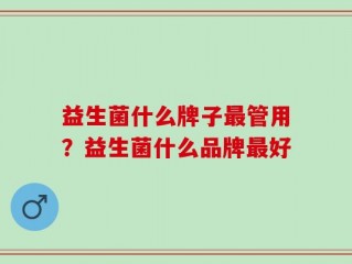 益生菌什么牌子最管用？益生菌什么品牌最好