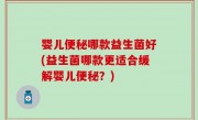 婴儿便秘哪款益生菌好(益生菌哪款更适合缓解婴儿便秘？)