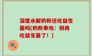 深度水解奶粉还吃益生菌吗(奶粉奉劝：别再吃益生菌了！)