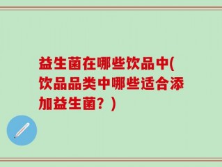 益生菌在哪些饮品中(饮品品类中哪些适合添加益生菌？)