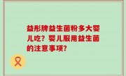 益彤牌益生菌粉多大婴儿吃？婴儿服用益生菌的注意事项？