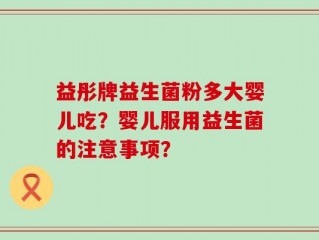 益彤牌益生菌粉多大婴儿吃？婴儿服用益生菌的注意事项？