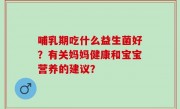 哺乳期吃什么益生菌好？有关妈妈健康和宝宝营养的建议？