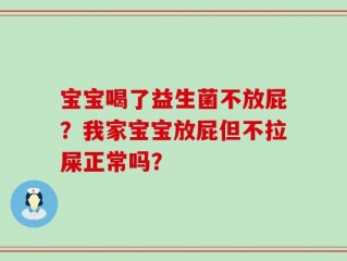 宝宝喝了益生菌不放屁？我家宝宝放屁但不拉屎正常吗？