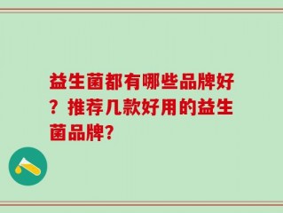 益生菌都有哪些品牌好？推荐几款好用的益生菌品牌？