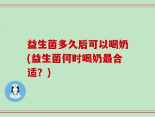 益生菌多久后可以喝奶(益生菌何时喝奶最合适？)