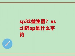 sp32益生菌？ascii码sp是什么字符