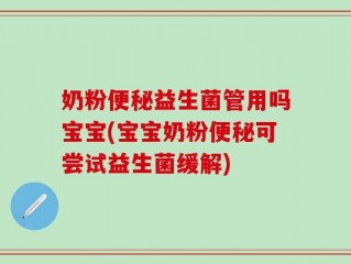 奶粉便秘益生菌管用吗宝宝(宝宝奶粉便秘可尝试益生菌缓解)