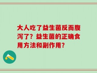 大人吃了益生菌反而腹泻了？益生菌的正确食用方法和副作用？