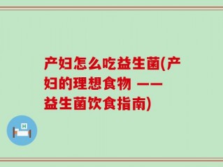 产妇怎么吃益生菌(产妇的理想食物 —— 益生菌饮食指南)