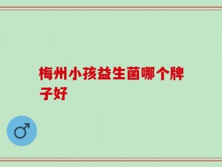 梅州小孩益生菌哪个牌子好