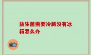 益生菌需要冷藏没有冰箱怎么办