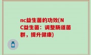 nc益生菌的功效(NC益生菌：调整肠道菌群，提升健康)