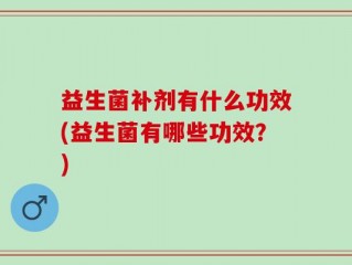 益生菌补剂有什么功效(益生菌有哪些功效？)