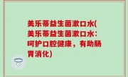 美乐蒂益生菌漱口水(美乐蒂益生菌漱口水：呵护口腔健康，有助肠胃消化)