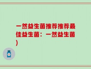 一然益生菌推荐推荐最佳益生菌：一然益生菌)